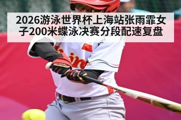 2026游泳世界杯上海站张雨霏女子200米蝶泳决赛分段配速复盘