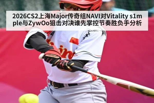 2026CS2上海Major传奇组NAVI对Vitality s1mple与ZywOo狙击对决谁先掌控节奏胜负手分析